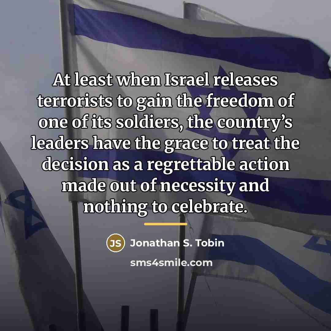 “At least when Israel releases terrorists to gain the freedom…” quote by Jonathan S. Tobin