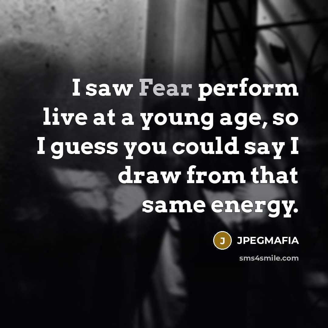 “I saw Fear perform live at a young age, so…” quote by JPEGMAFIA
