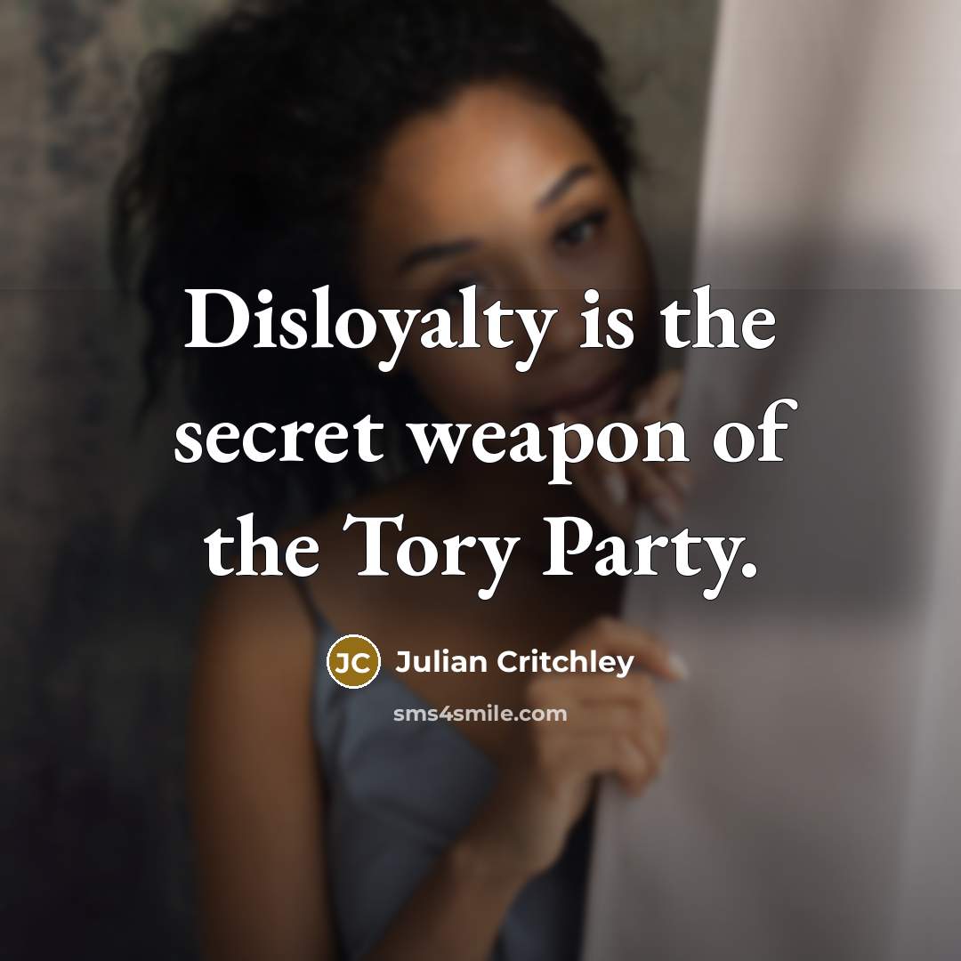“Disloyalty is the secret weapon of the Tory Party.…” quote by Julian Critchley