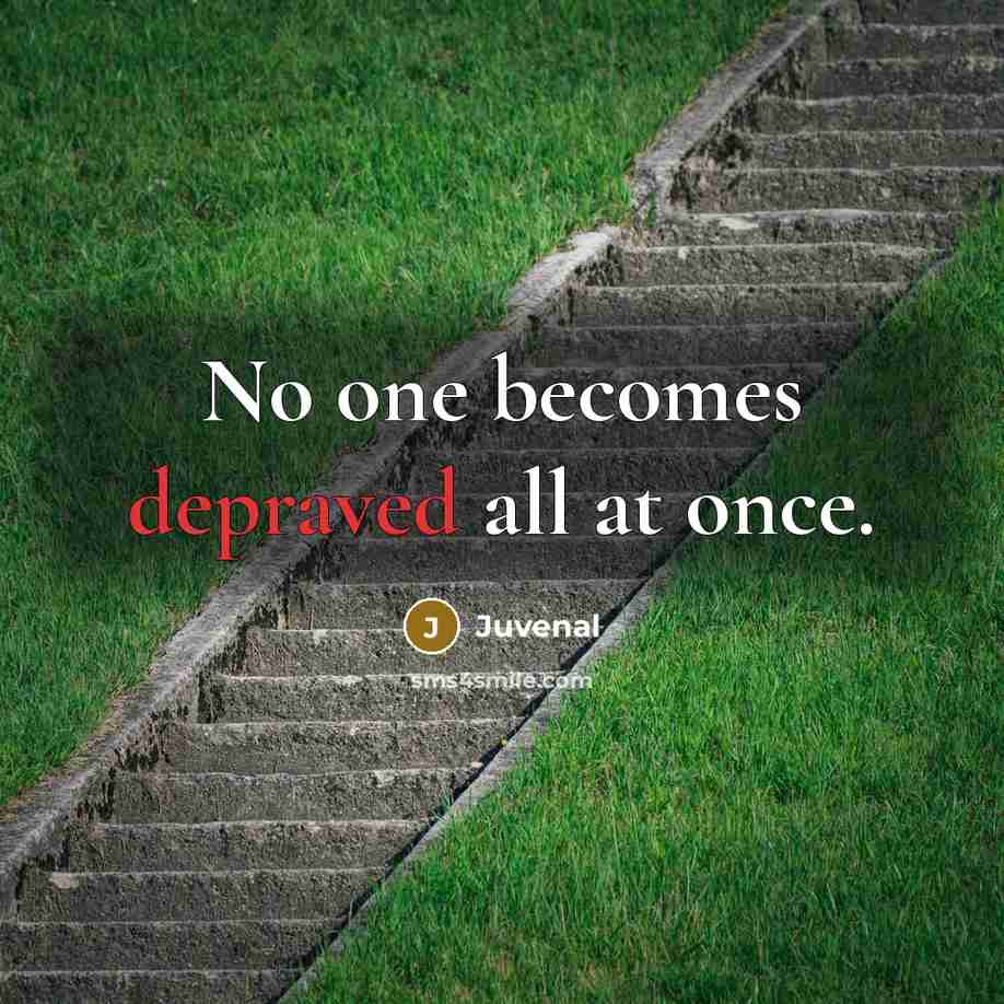 “No one becomes depraved all at once.…” quote by Juvenal