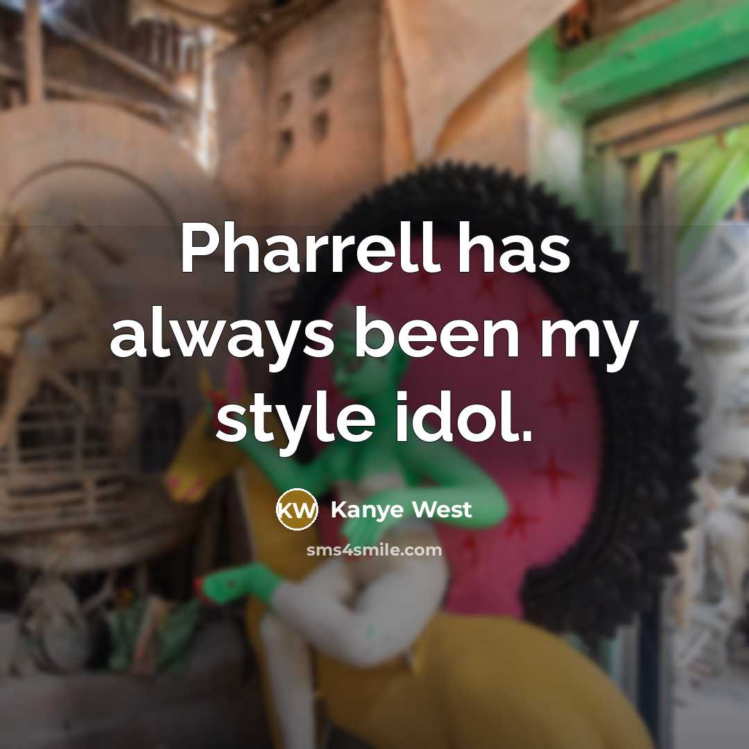“Pharrell has always been my style idol.…” quote by Kanye West