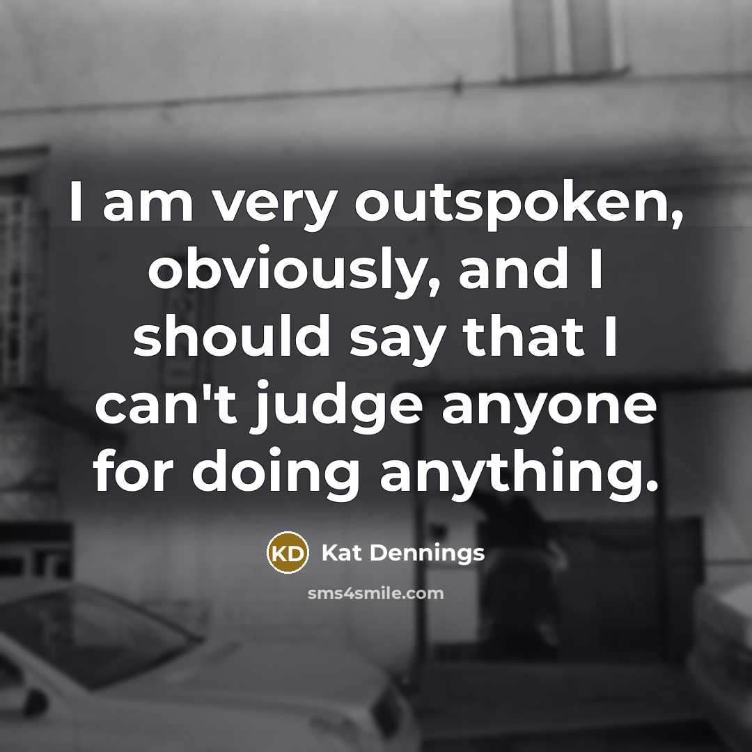 “I am very outspoken, obviously, and I should say that…” quote by Kat Dennings