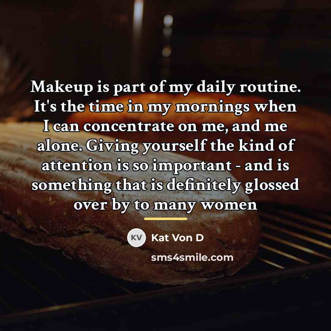 “Makeup is part of my daily routine. It's the time…” quote by Kat Von D