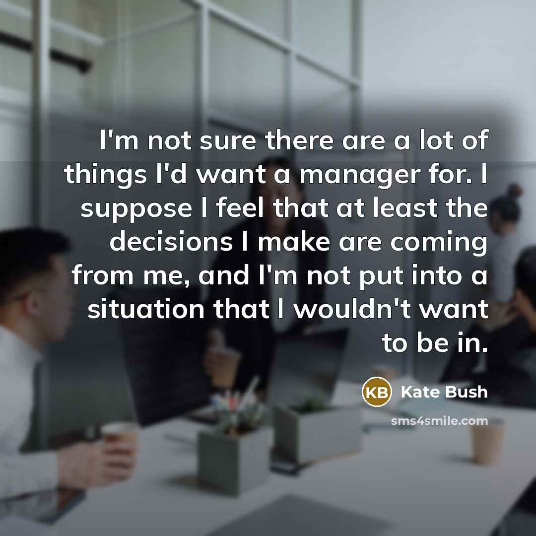 “I'm not sure there are a lot of things I'd…” quote by Kate Bush
