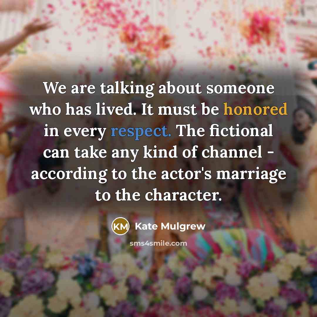 “We are talking about someone who has lived. It must…” quote by Kate Mulgrew
