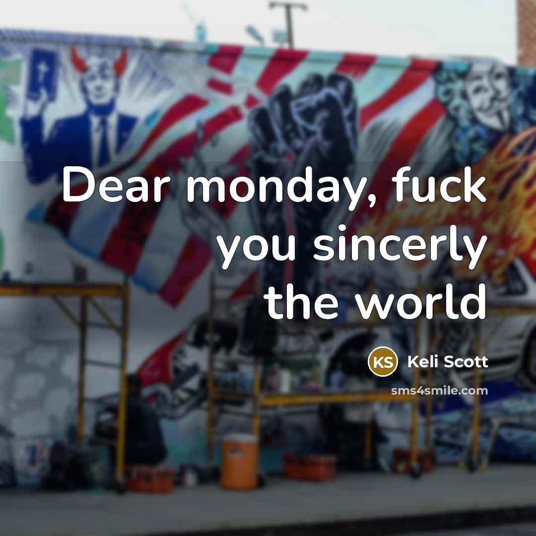 “Dear monday, fuck you sincerly the world” quote by Keli Scott