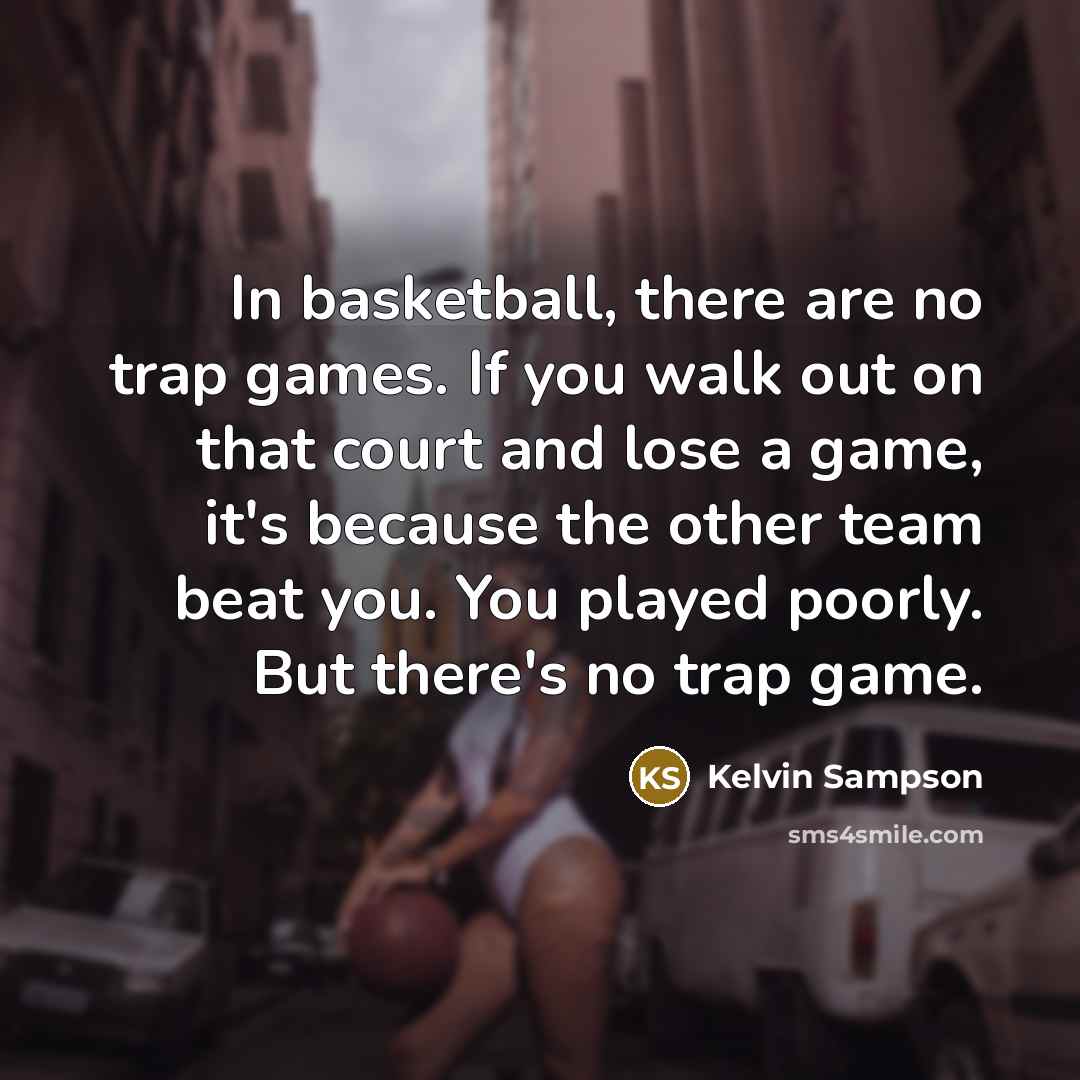 “In basketball, there are no trap games. If you walk…” quote by Kelvin Sampson