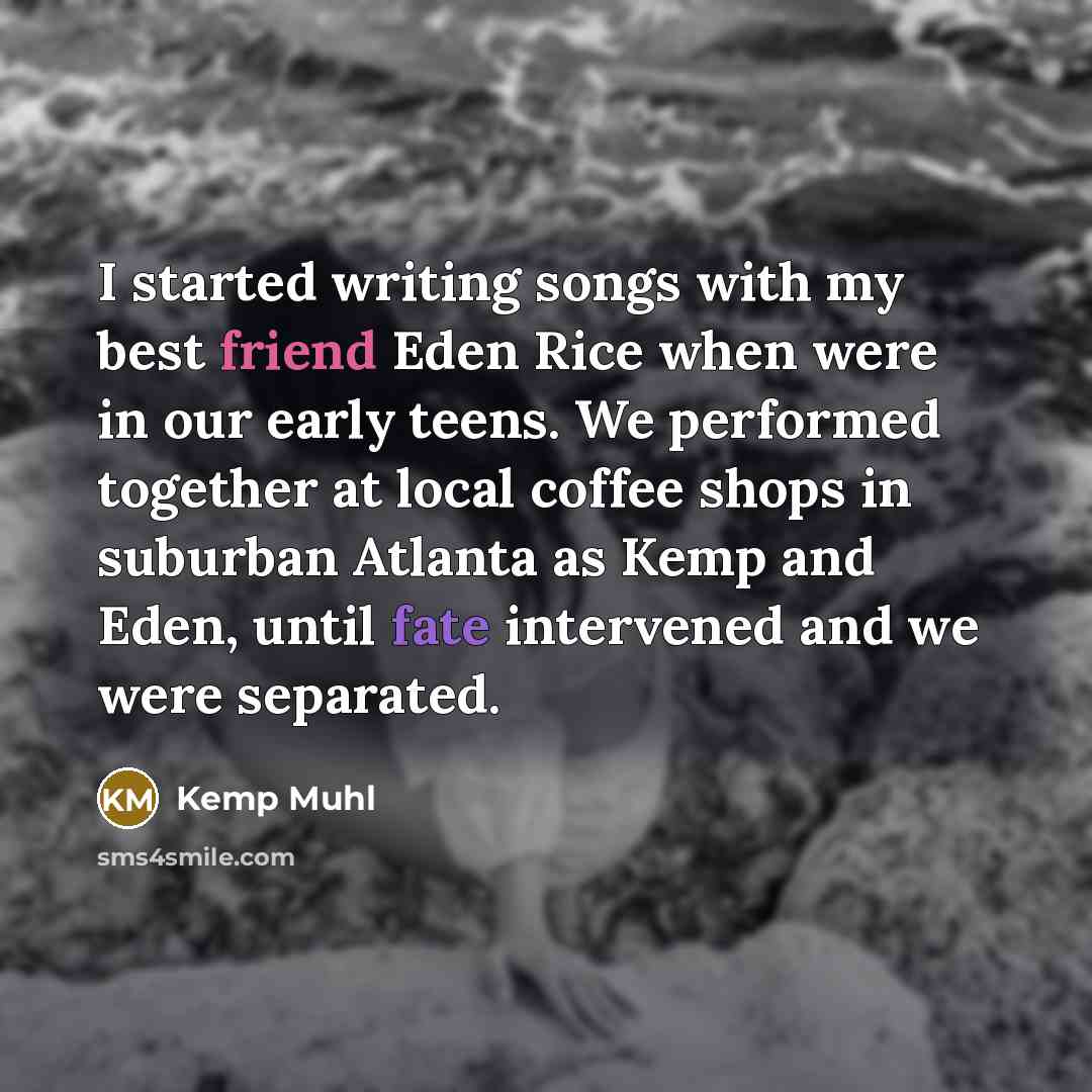 “I started writing songs with my best friend Eden Rice…” quote by Kemp Muhl