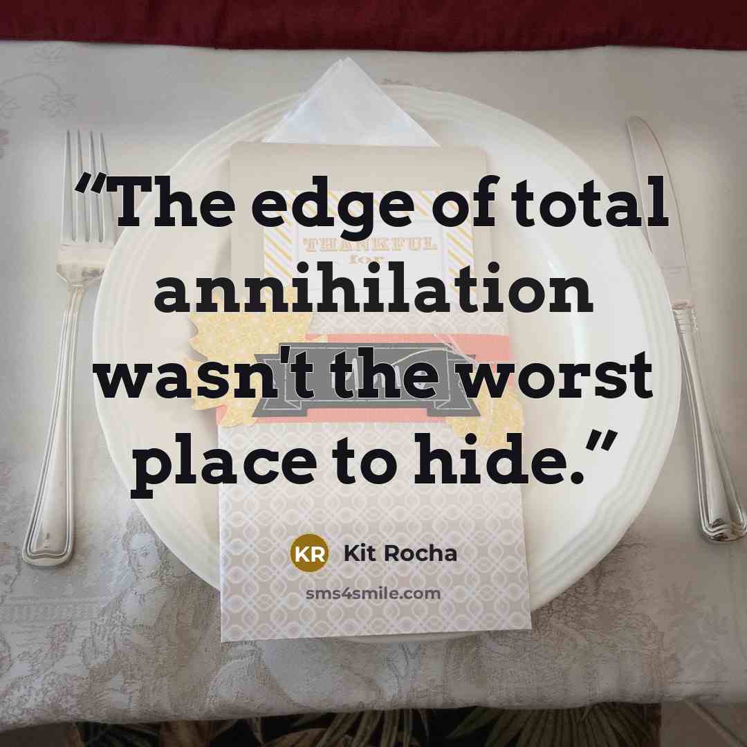“The edge of total annihilation wasn't the worst place to hide.” quote by Kit Rocha