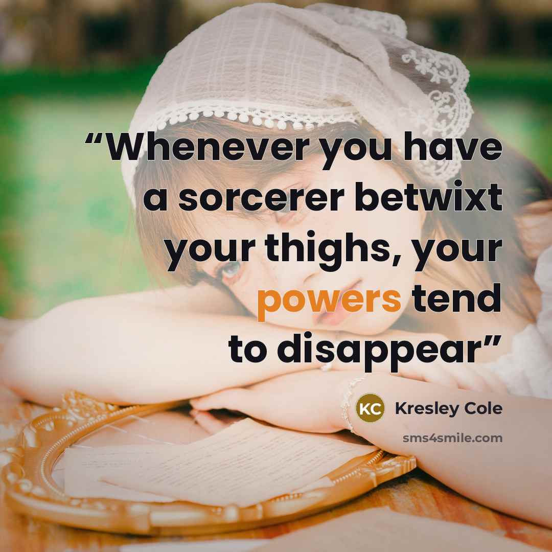 “Whenever you have a sorcerer betwixt your thighs, your powers tend to disappear” quote by Kresley Cole