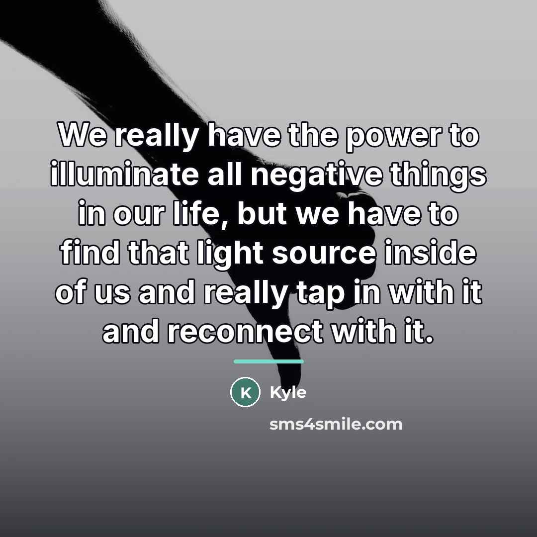 “We really have the power to illuminate all negative things…” quote by Kyle