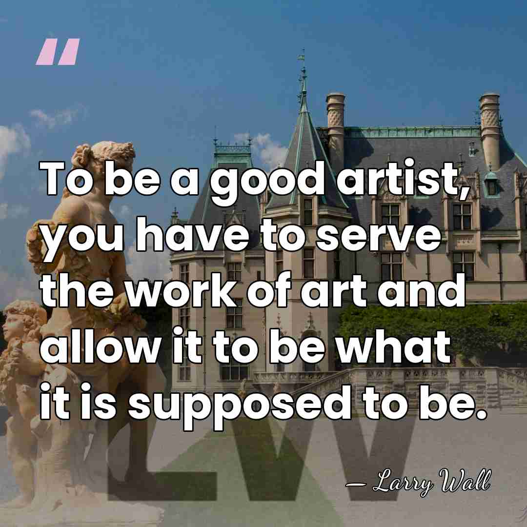 To be a good artist, you have to serve the work of&hellip; - Larry Wall