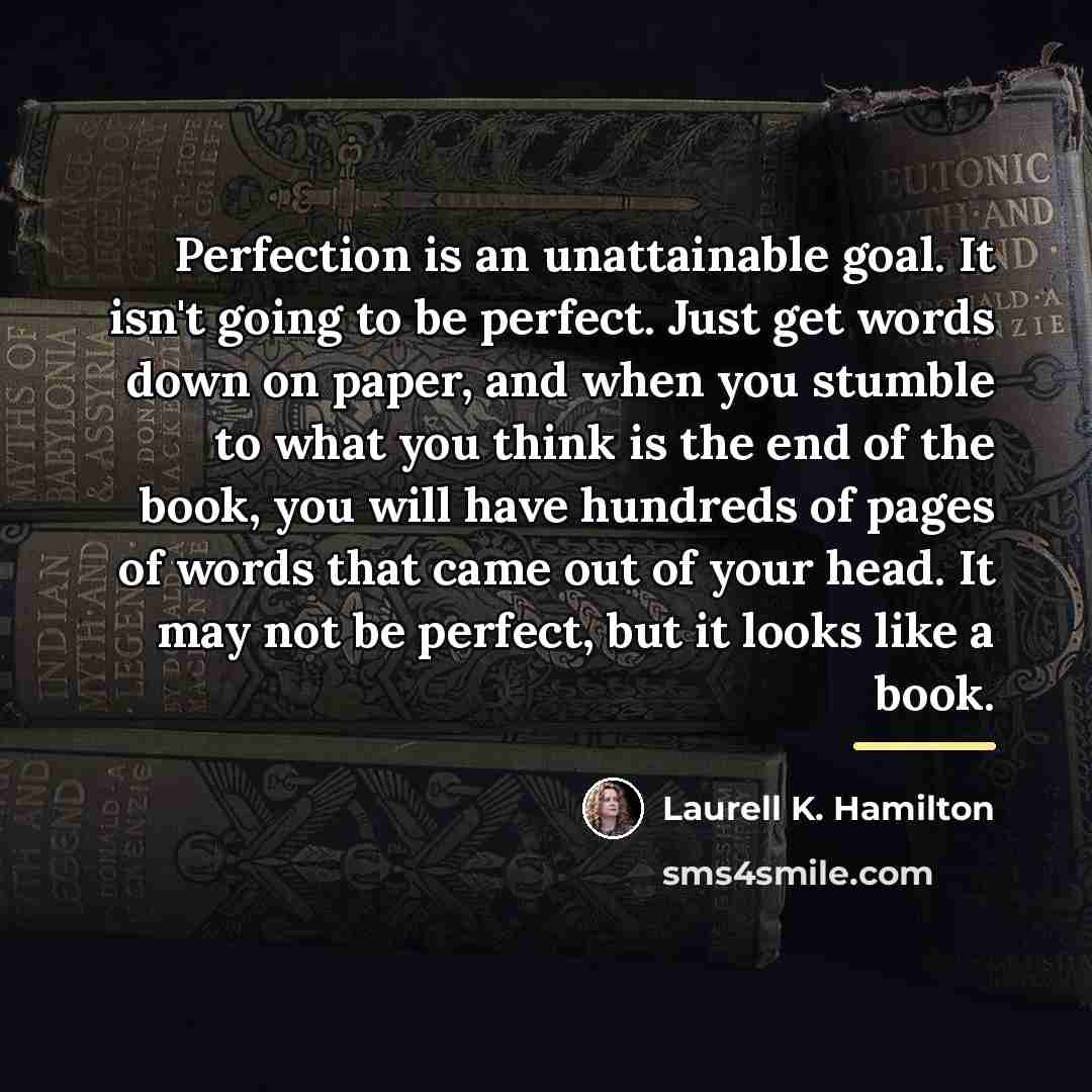 “Perfection is an unattainable goal. It isn't going to be…” quote by Laurell K. Hamilton