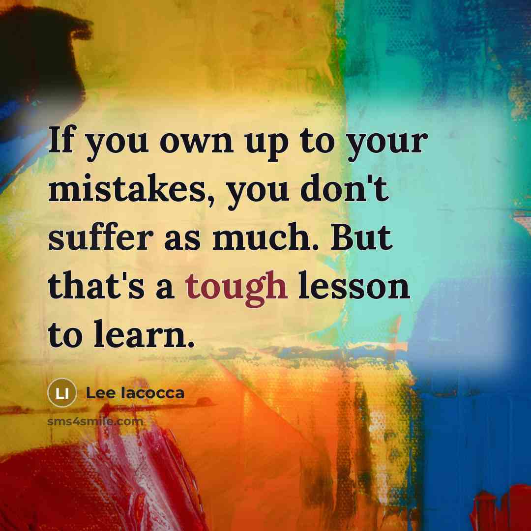 “If you own up to your mistakes, you don't suffer…” quote by Lee Iacocca