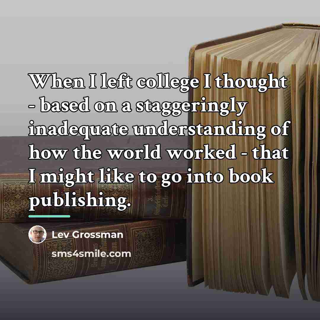 “When I left college I thought - based on a…” quote by Lev Grossman