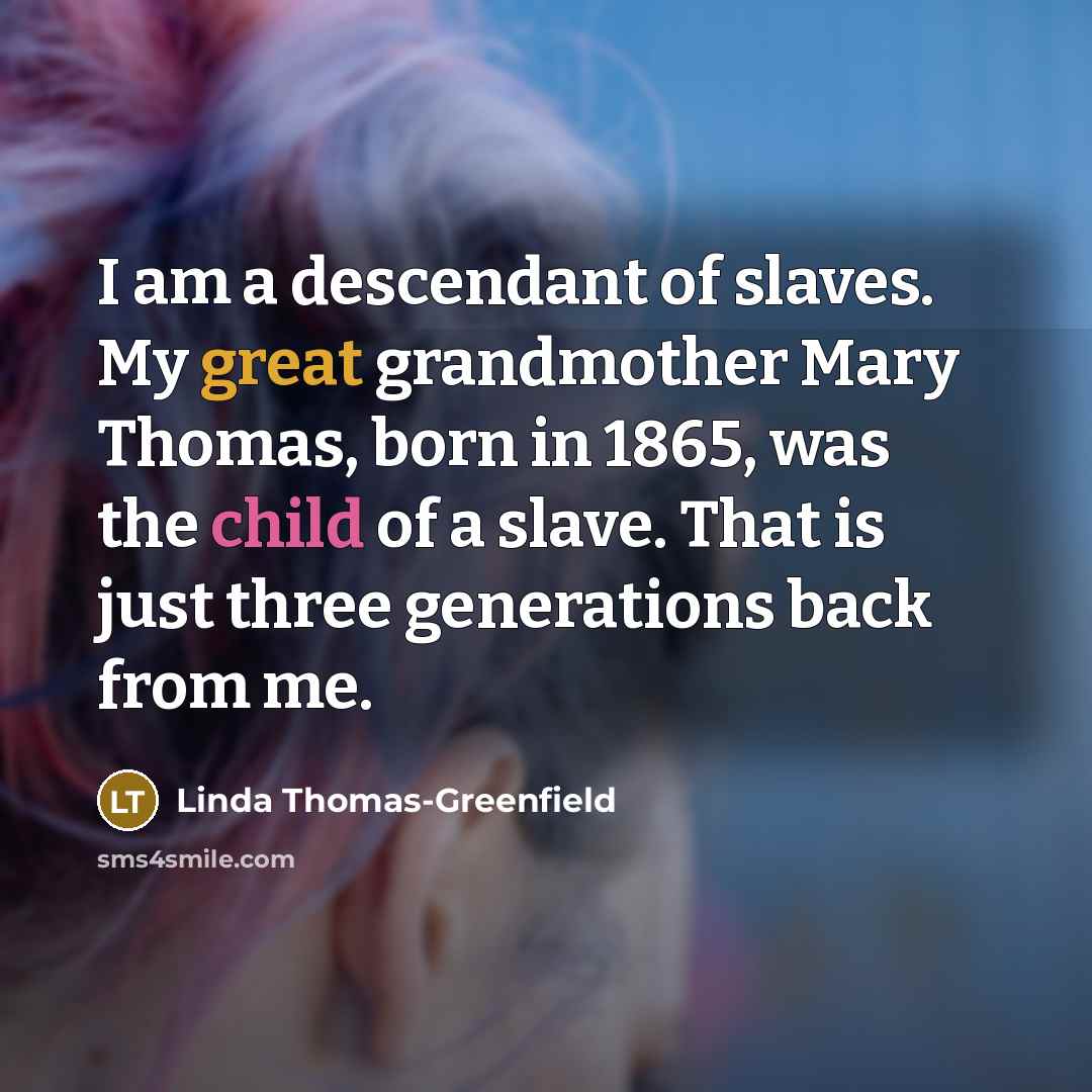 “I am a descendant of slaves. My great grandmother Mary…” quote by Linda Thomas-Greenfield