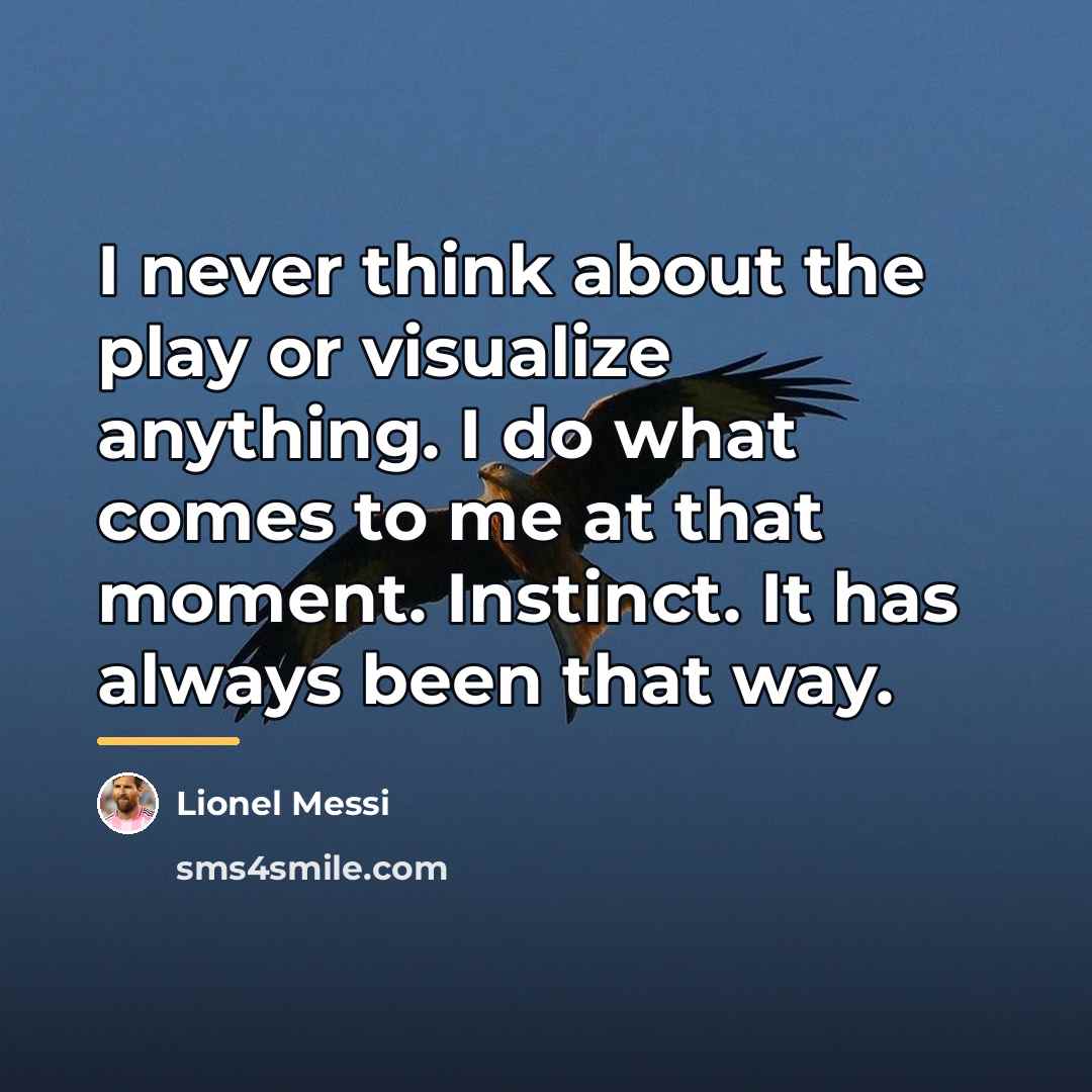 “I never think about the play or visualize anything. I…” quote by Lionel Messi