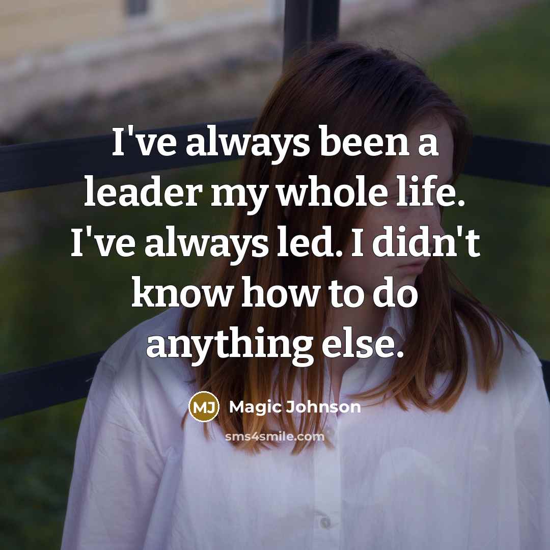 “I've always been a leader my whole life. I've always…” quote by Magic Johnson
