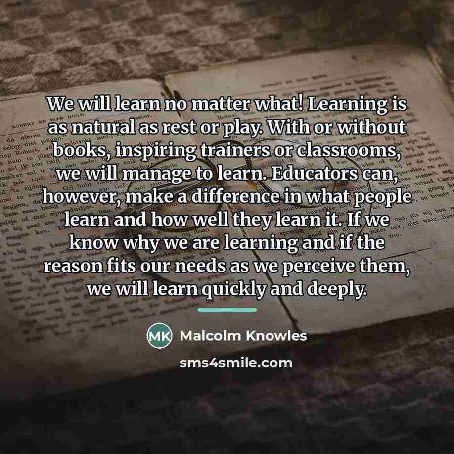 “We will learn no matter what! Learning is as natural…” quote by Malcolm Knowles