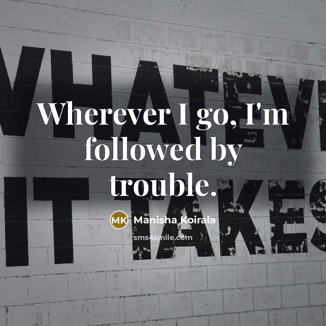“Wherever I go, I'm followed by trouble.…” quote by Manisha Koirala