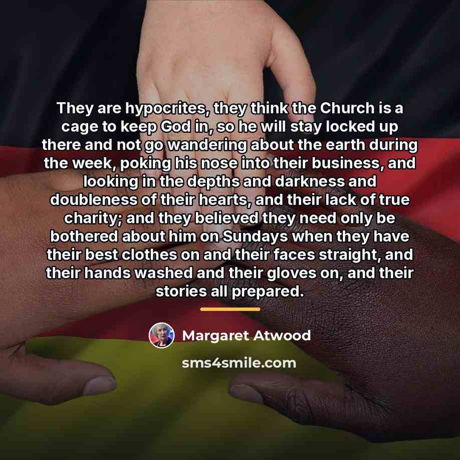 “They are hypocrites, they think the Church is a cage…” quote by Margaret Atwood