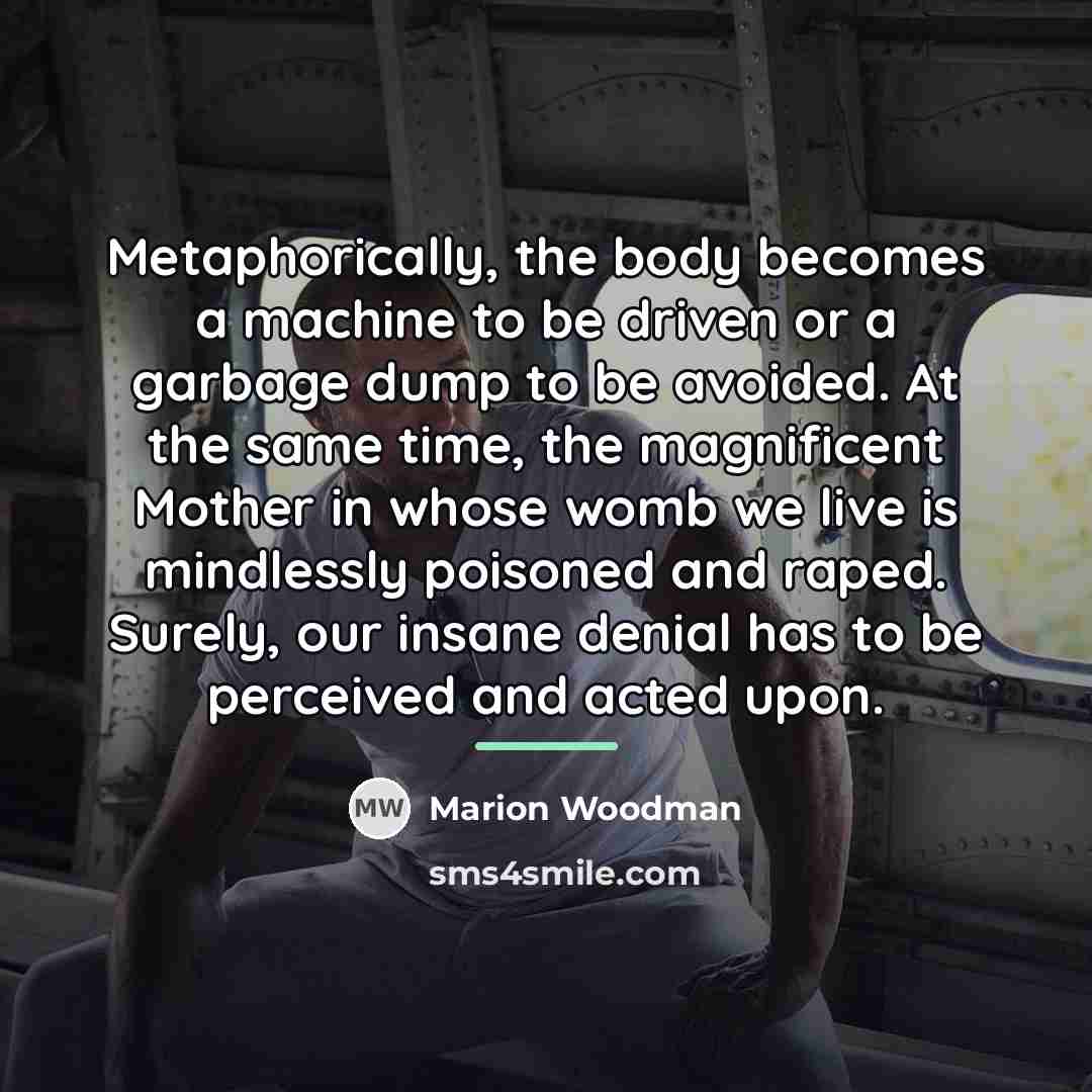 “Metaphorically, the body becomes a machine to be driven or…” quote by Marion Woodman