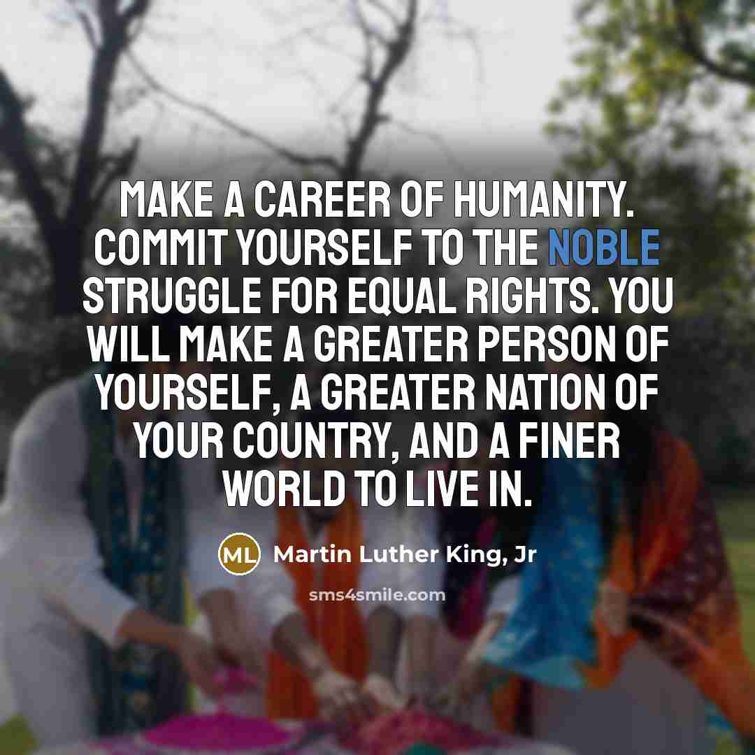 “Make a career of humanity. Commit yourself to the noble…” quote by Martin Luther King, Jr