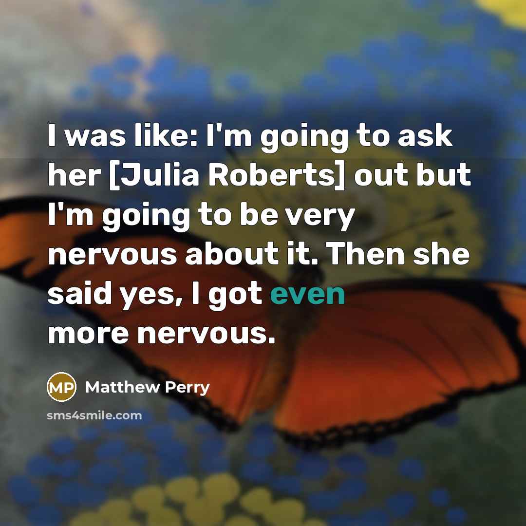 “I was like: I'm going to ask her [Julia Roberts]…” quote by Matthew Perry