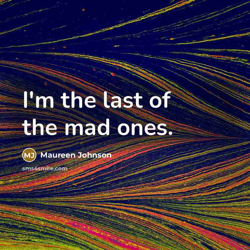 “I'm the last of the mad ones.…” quote by Maureen Johnson