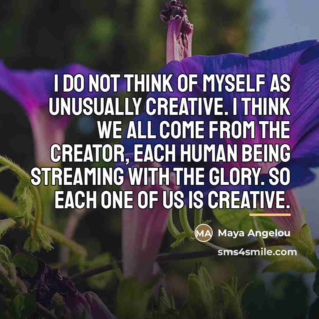 “I do not think of myself as unusually creative. I…” quote by Maya Angelou