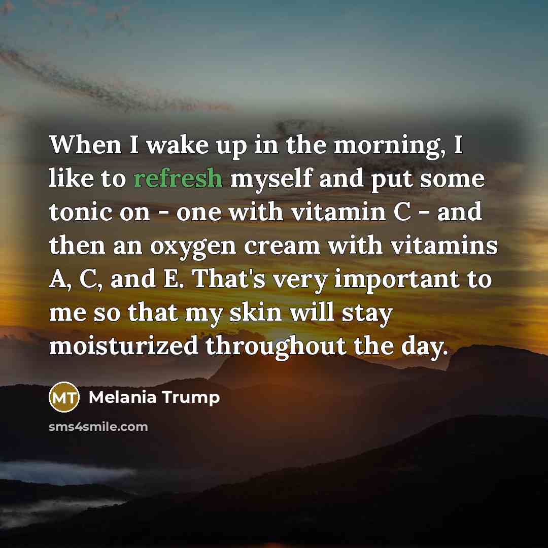 “When I wake up in the morning, I like to…” quote by Melania Trump