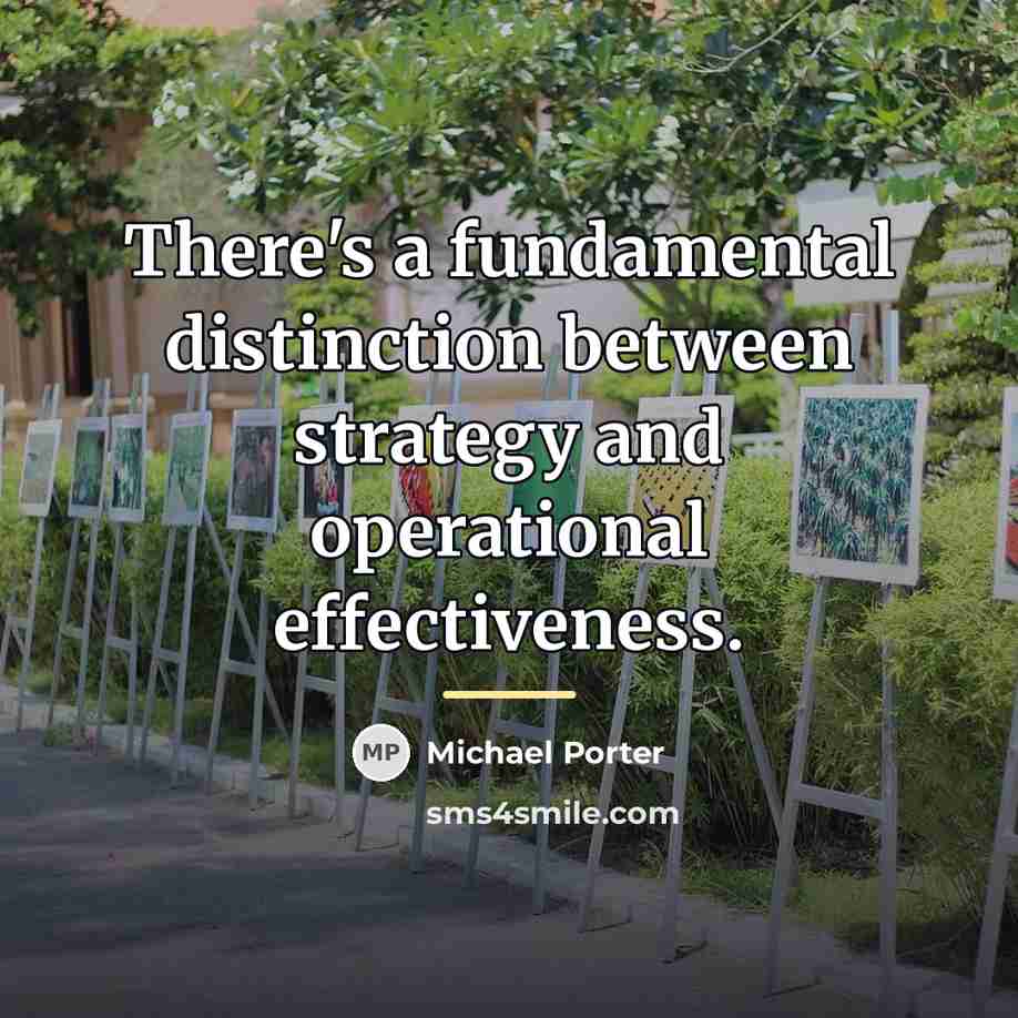 “There's a fundamental distinction between strategy and operational effectiveness.…” quote by Michael Porter