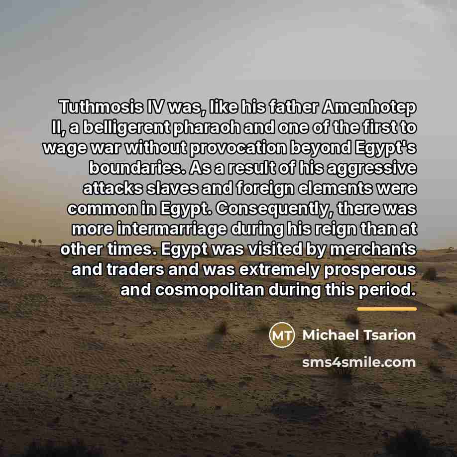 “Tuthmosis IV was, like his father Amenhotep II, a belligerent…” quote by Michael Tsarion