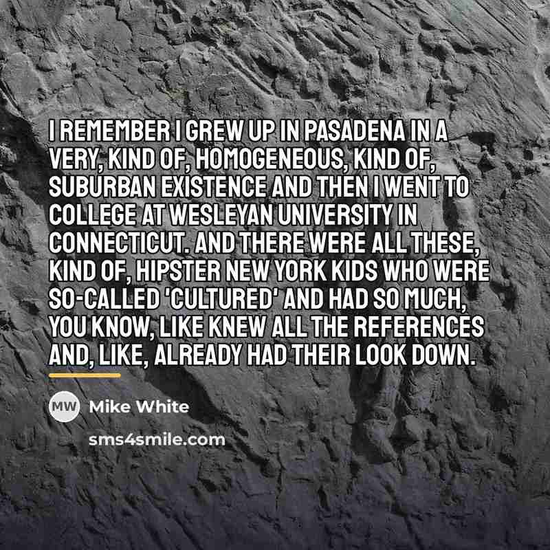 “I remember I grew up in Pasadena in a very,…” quote by Mike White