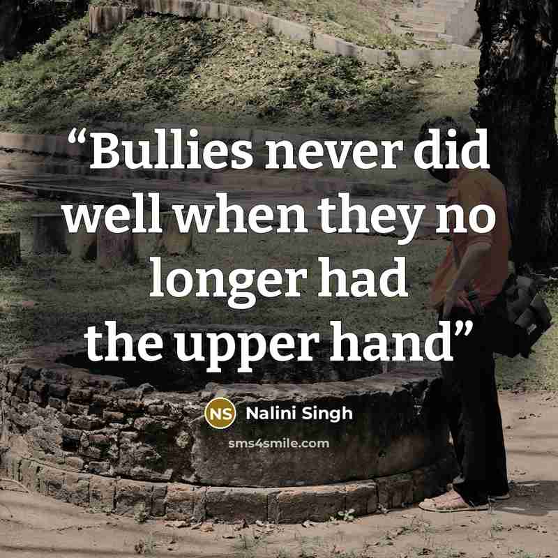 “Bullies never did well when they no longer had the upper hand” quote by Nalini Singh