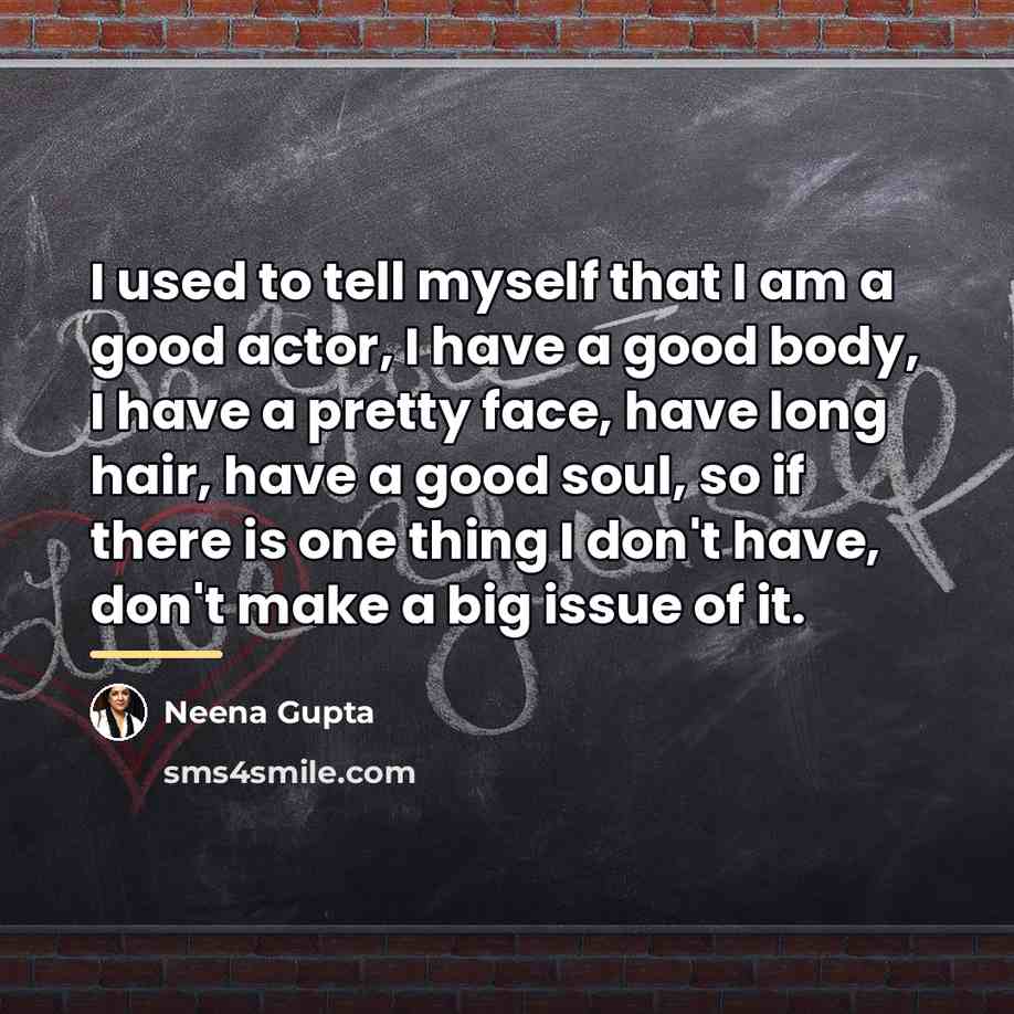 “I used to tell myself that I am a good…” quote by Neena Gupta