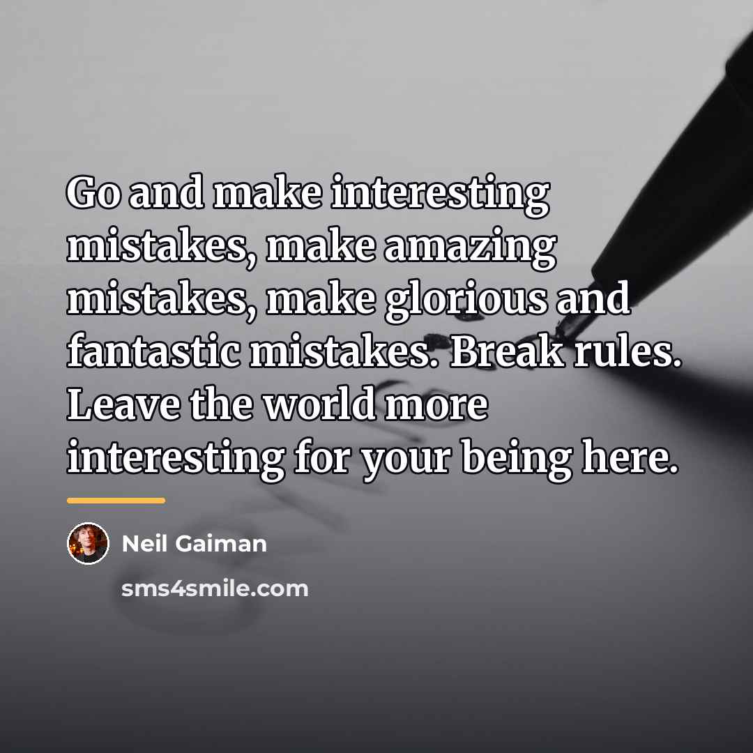 “Go and make interesting mistakes, make amazing mistakes, make glorious…” quote by Neil Gaiman