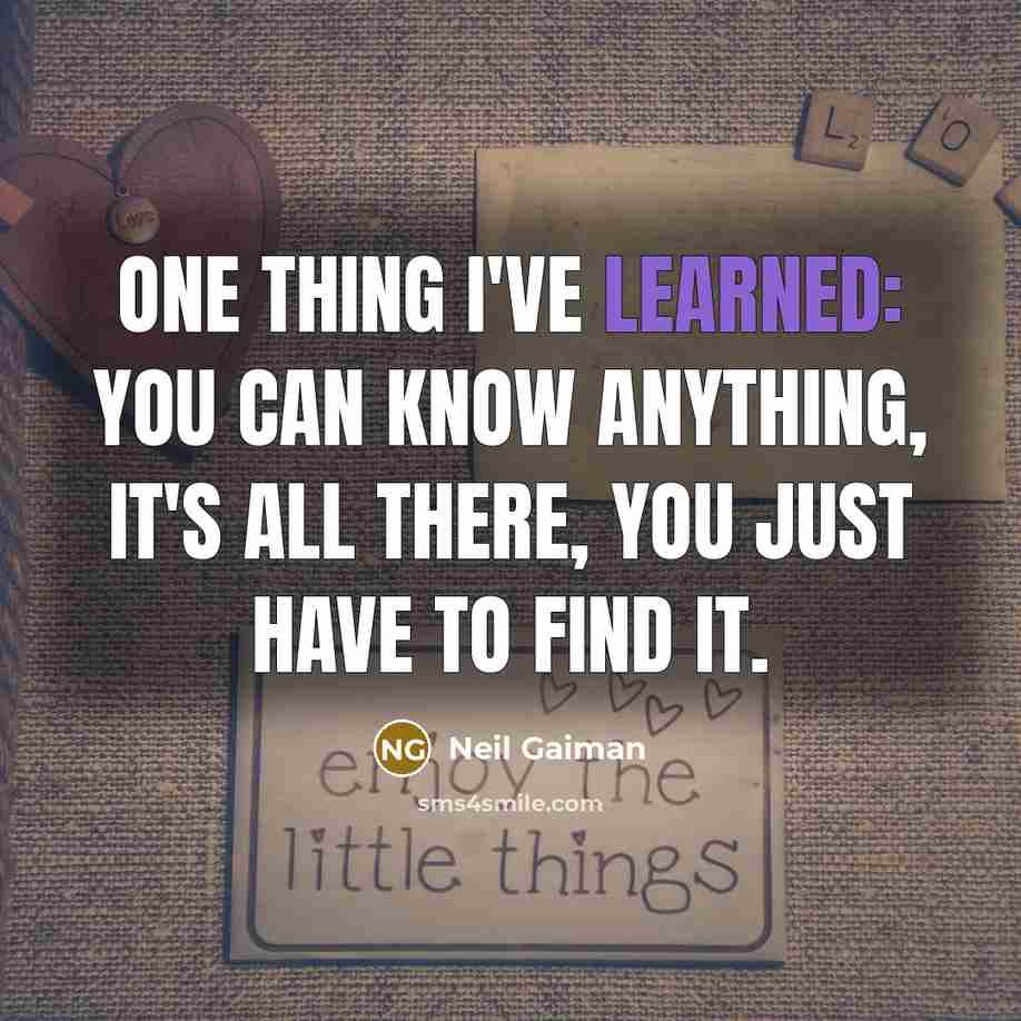 “One thing I've learned: you can know anything, it's all…” quote by Neil Gaiman