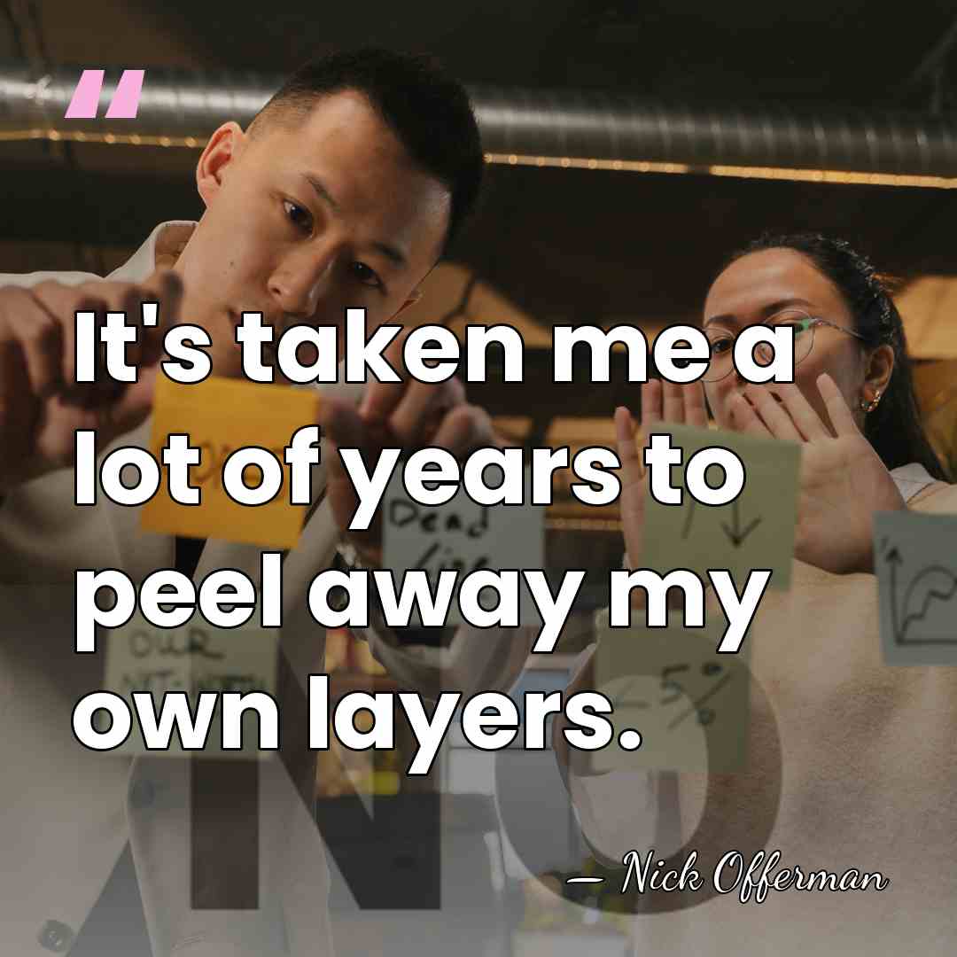 It's taken me a lot of years to peel away my own&hellip; - Nick Offerman