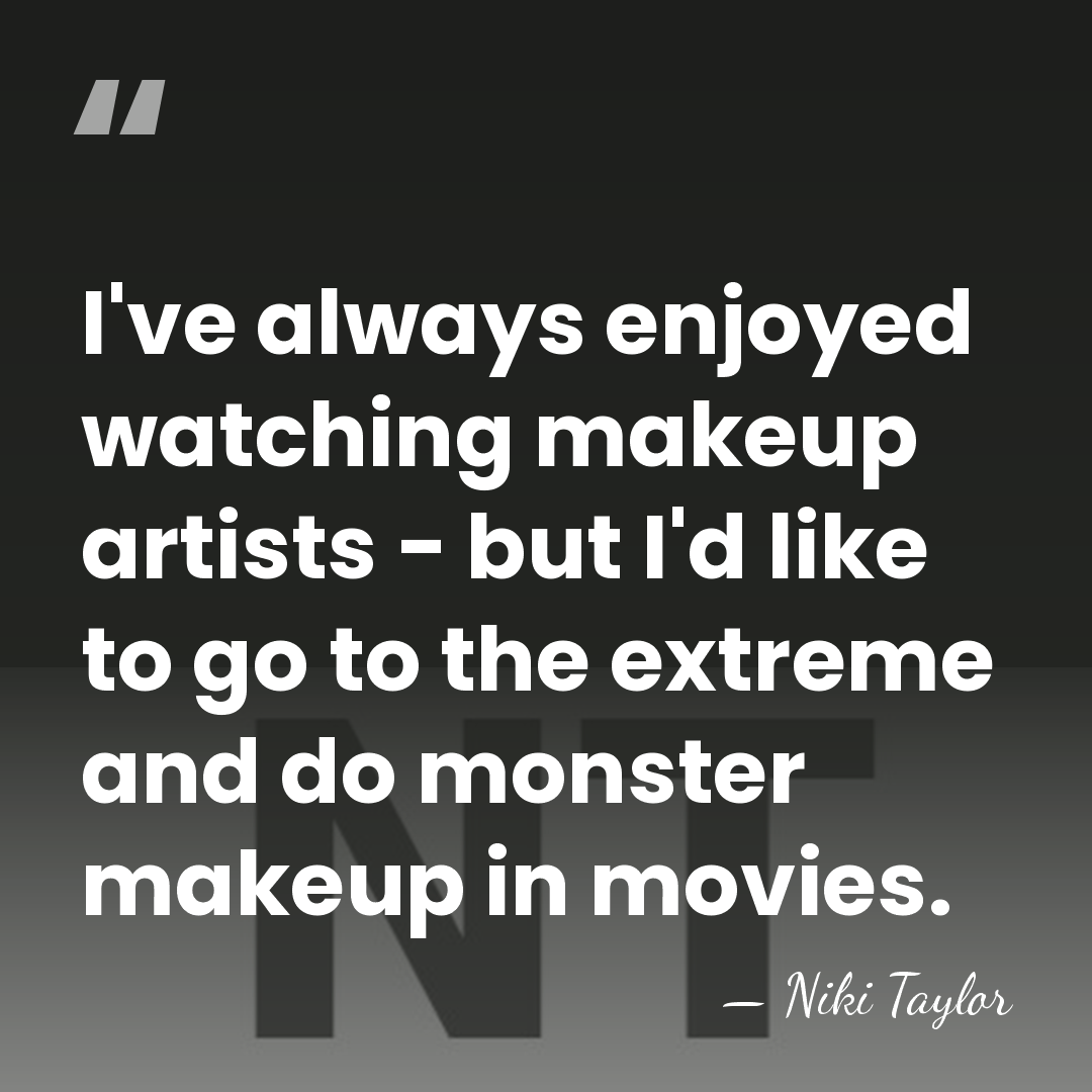 I've always enjoyed watching makeup artists - but I'd like to go&hellip; - Niki Taylor