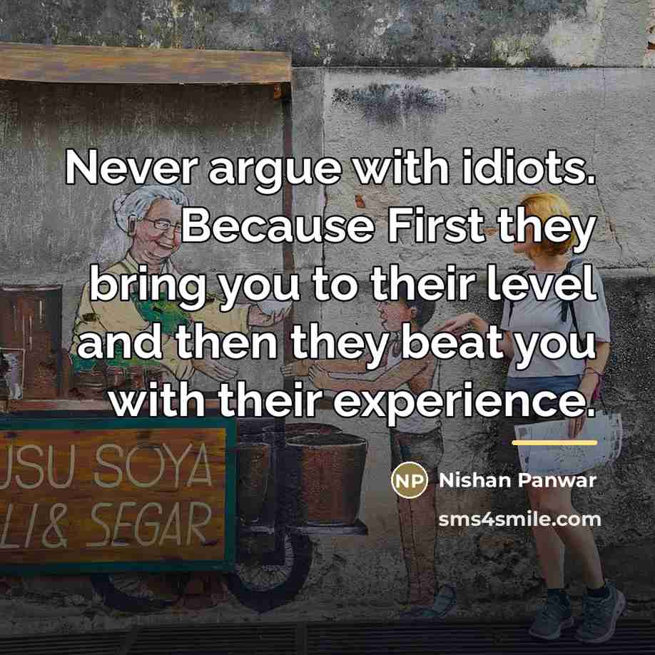 “Never argue with idiots. Because First they bring you to…” quote by Nishan Panwar