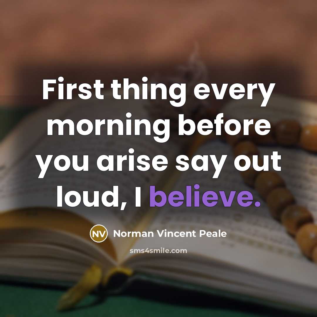 “First thing every morning before you arise say out loud,…” quote by Norman Vincent Peale