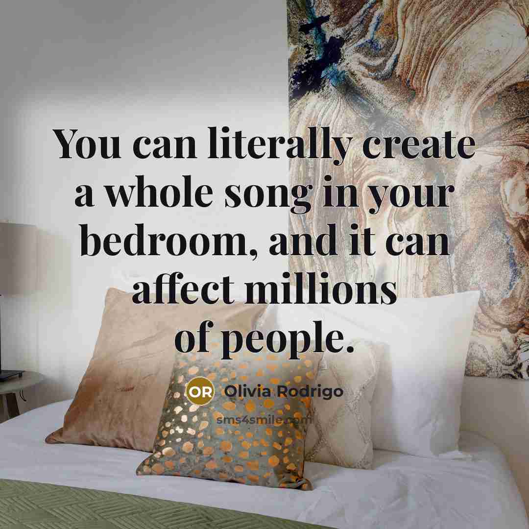 “You can literally create a whole song in your bedroom,…” quote by Olivia Rodrigo