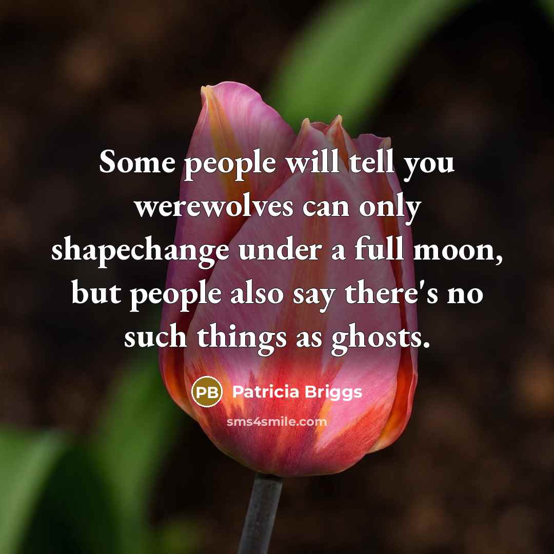 “Some people will tell you werewolves can only shapechange under…” quote by Patricia Briggs