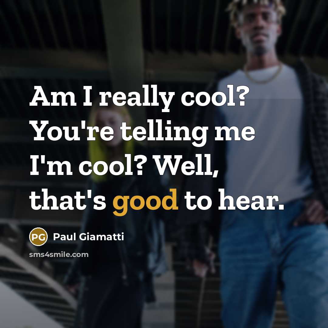 “Am I really cool? You're telling me I'm cool? Well,…” quote by Paul Giamatti