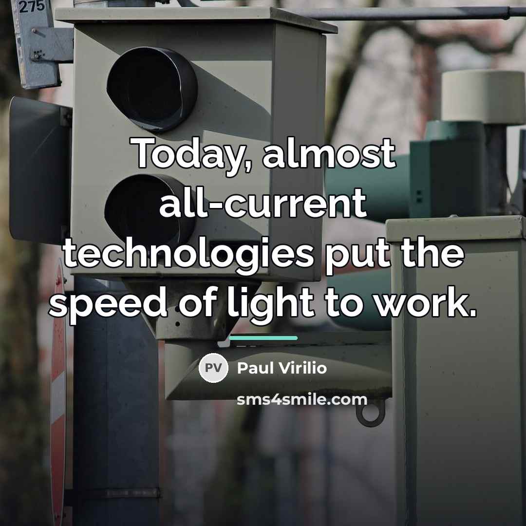 “Today, almost all-current technologies put the speed of light to…” quote by Paul Virilio