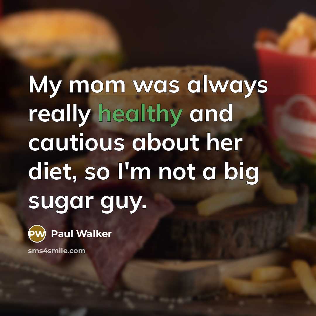 “My mom was always really healthy and cautious about her…” quote by Paul Walker