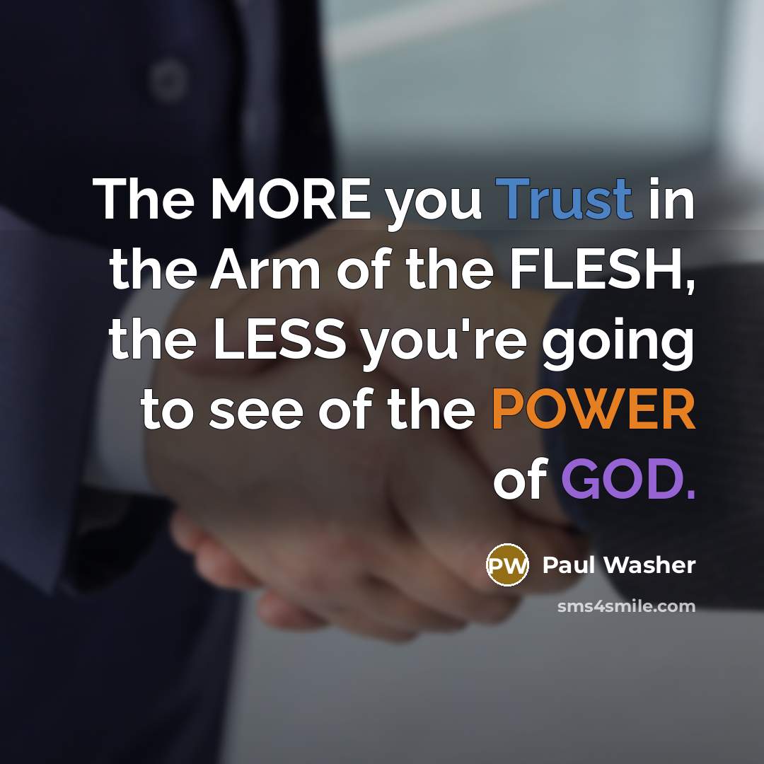 “The MORE you Trust in the Arm of the FLESH,…” quote by Paul Washer
