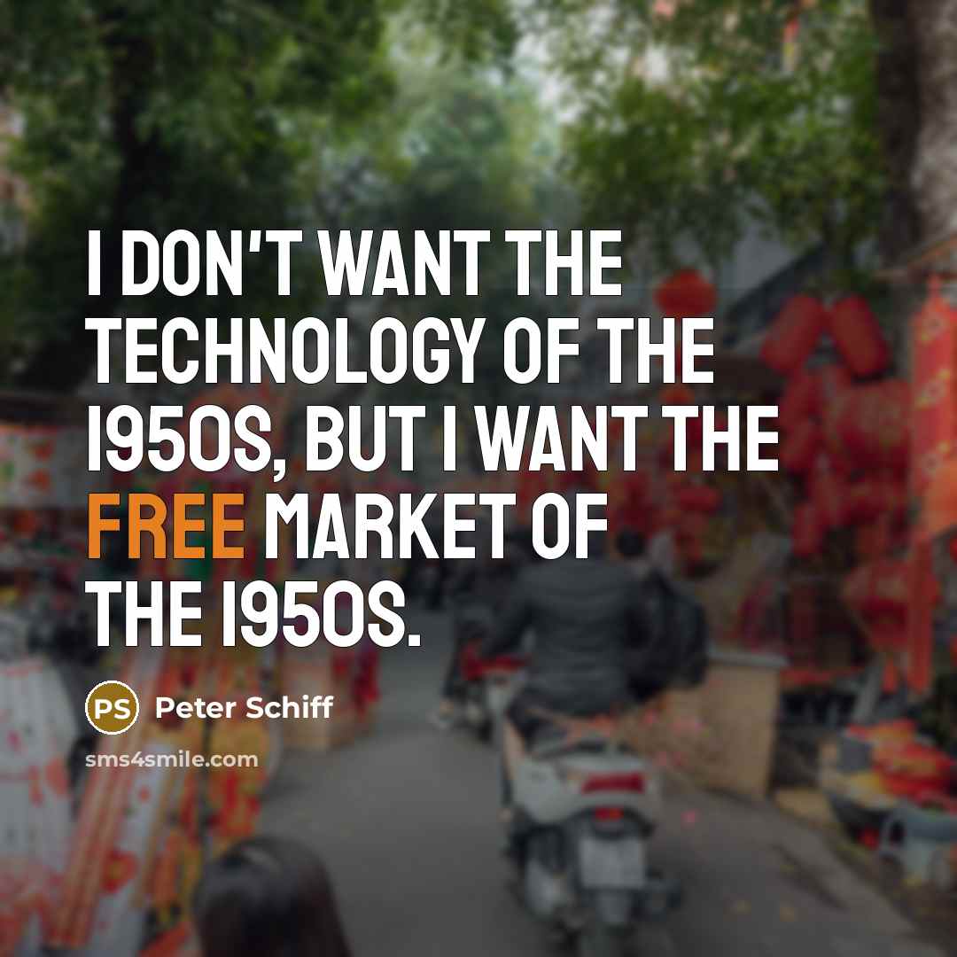 “I don't want the technology of the 1950s, but I…” quote by Peter Schiff