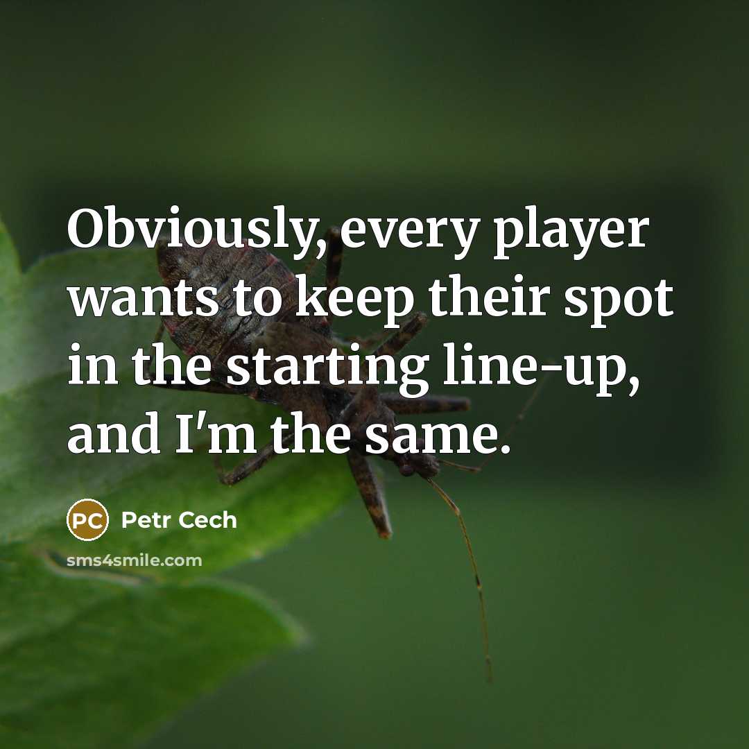 “Obviously, every player wants to keep their spot in the…” quote by Petr Cech